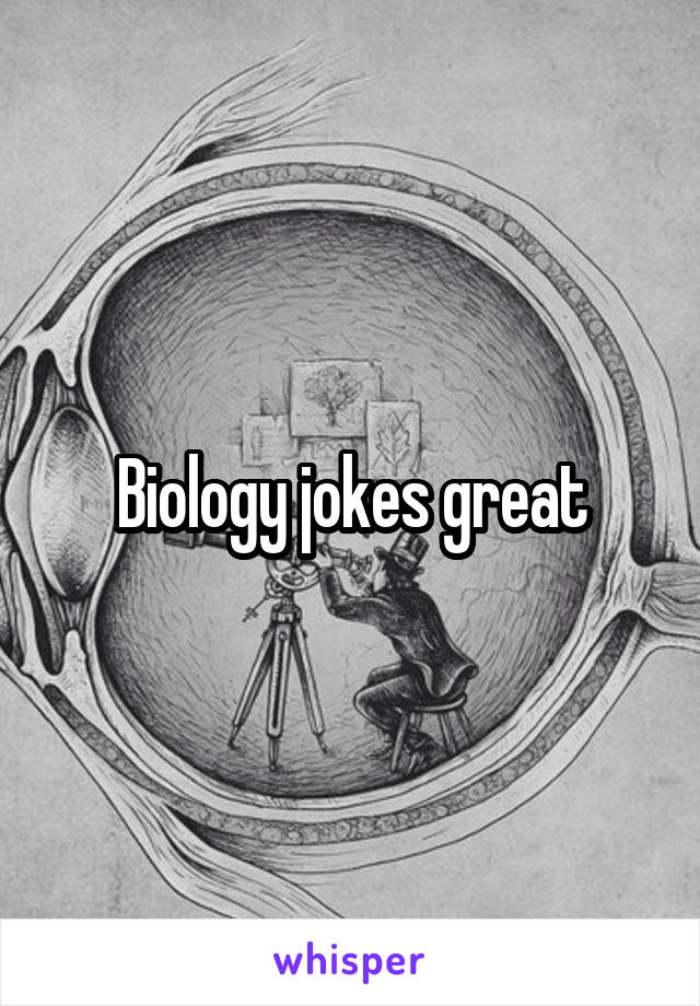 Biology jokes great