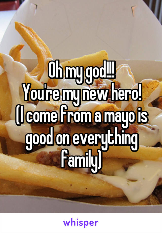 Oh my god!!!
You're my new hero!
(I come from a mayo is good on everything family)