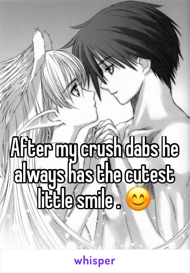 After my crush dabs he always has the cutest little smile . 😊