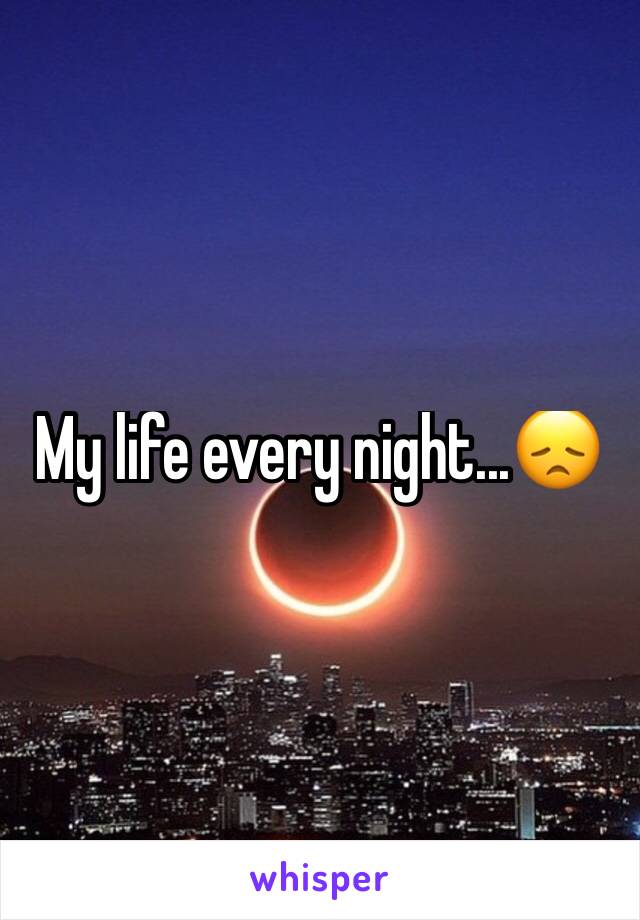 My life every night...😞