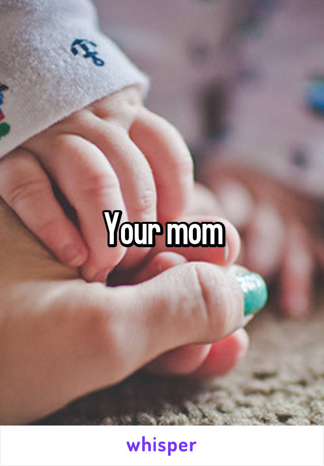 Your mom