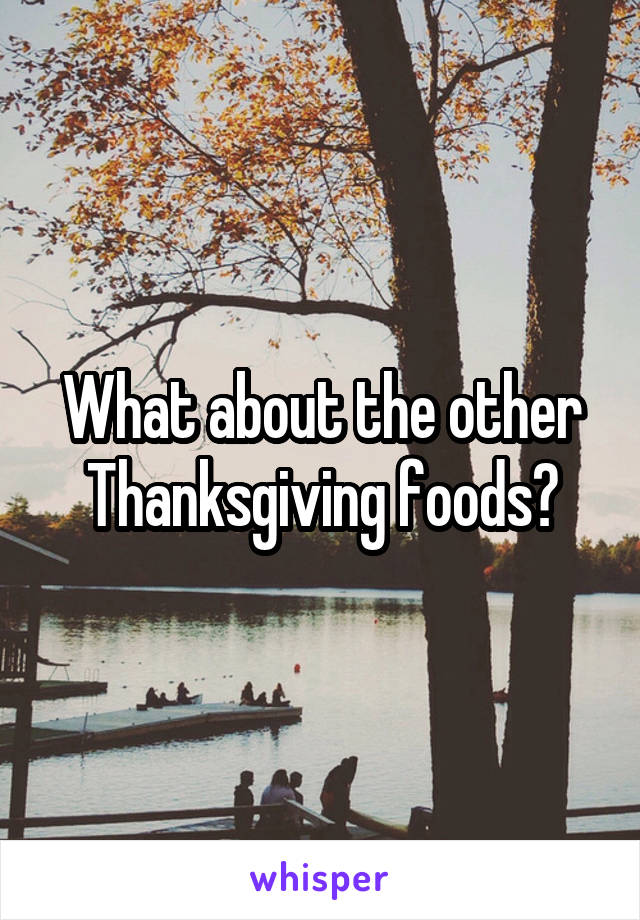 What about the other Thanksgiving foods?