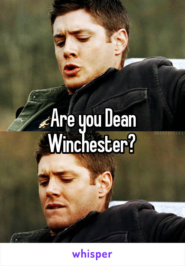 Are you Dean Winchester? 