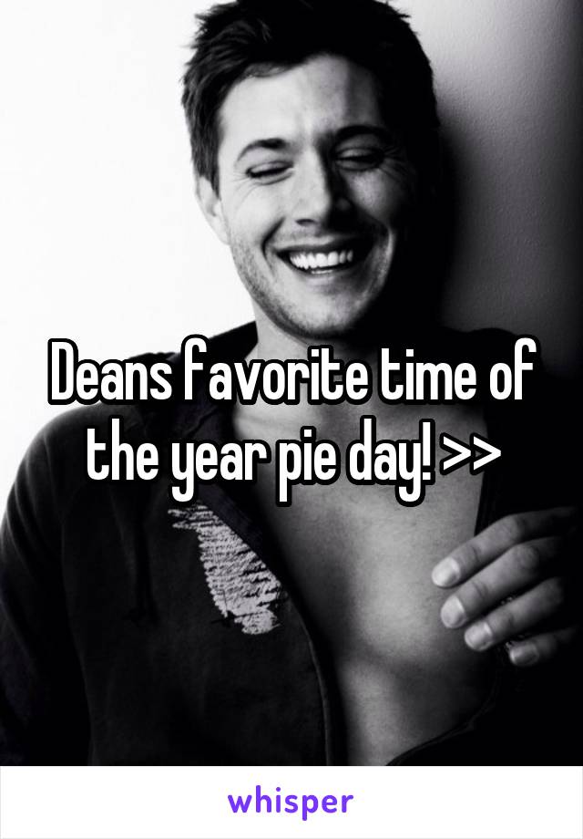 Deans favorite time of the year pie day! >>