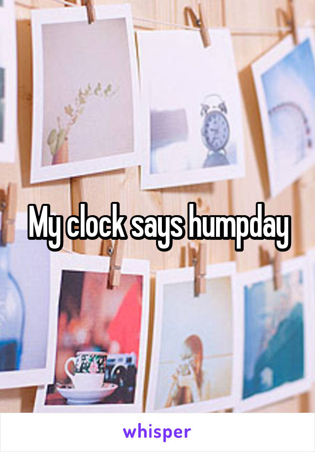 My clock says humpday