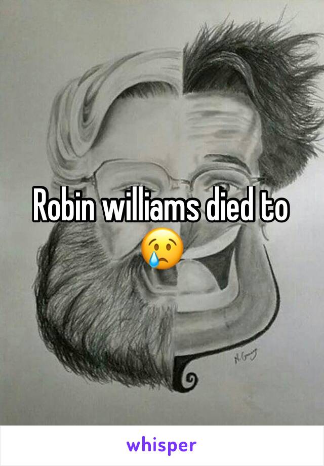 Robin williams died to 😢