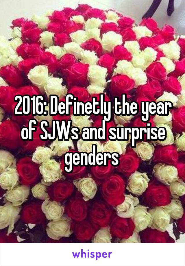 2016: Definetly the year of SJWs and surprise genders 
