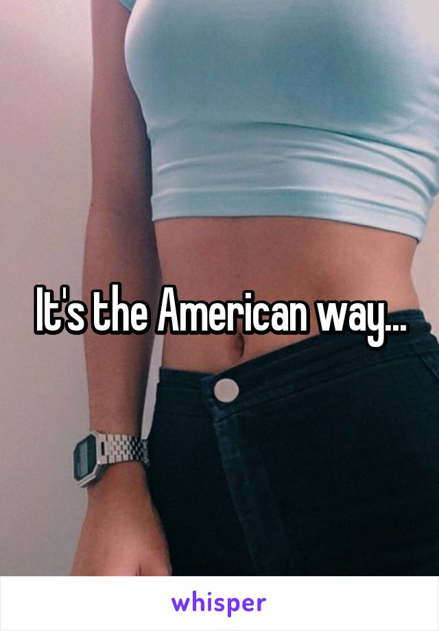 It's the American way...