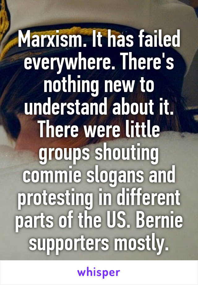 Marxism. It has failed everywhere. There's nothing new to understand about it. There were little groups shouting commie slogans and protesting in different parts of the US. Bernie supporters mostly.
