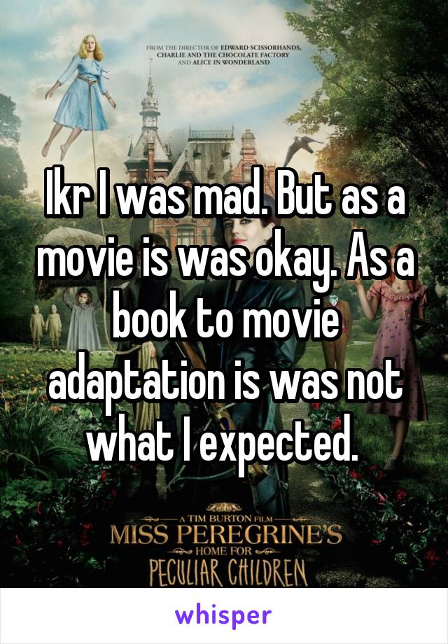 Ikr I was mad. But as a movie is was okay. As a book to movie adaptation is was not what I expected. 