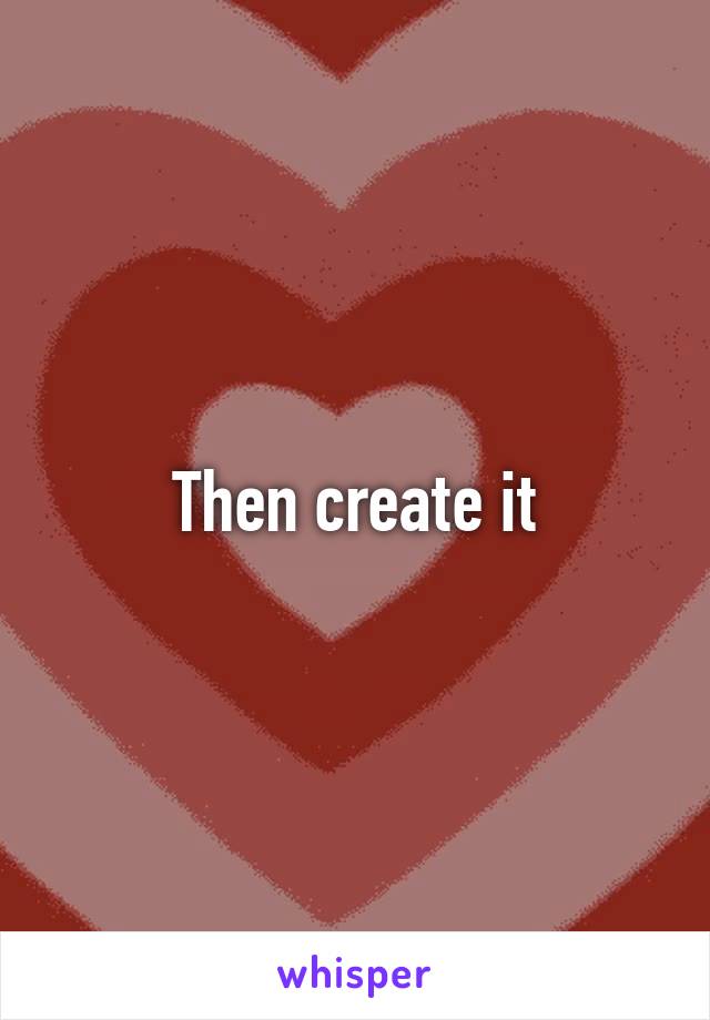 Then create it