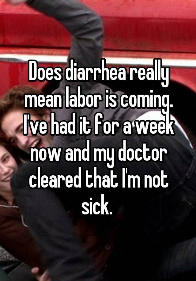 does-diarrhea-really-mean-labor-is-coming-i-ve-had-it-for-a-week-now