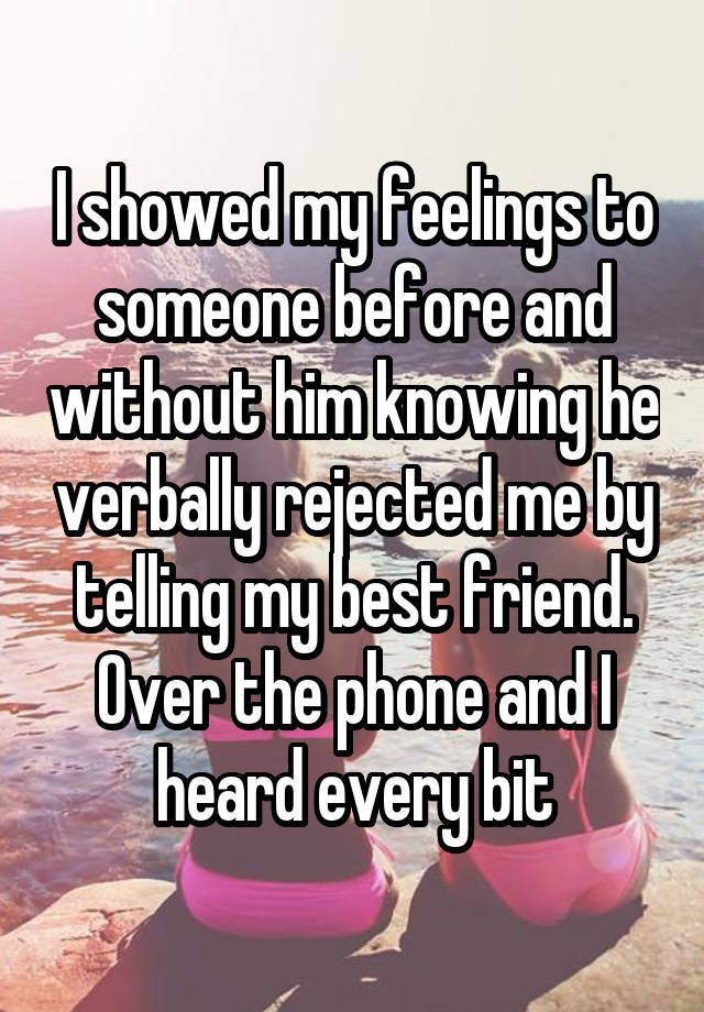 i-showed-my-feelings-to-someone-before-and-without-him-knowing-he-verbally-rejected-me-by