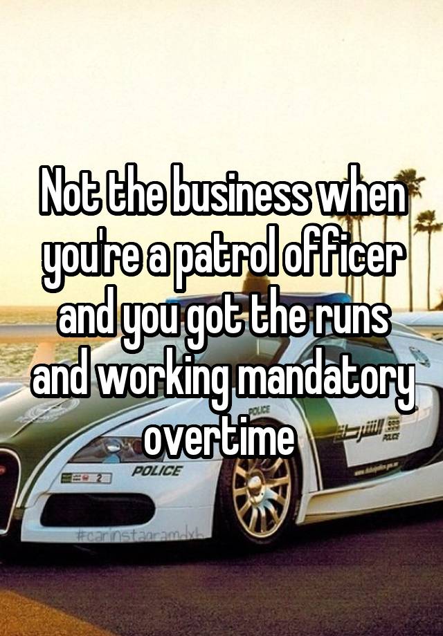 not-the-business-when-you-re-a-patrol-officer-and-you-got-the-runs-and