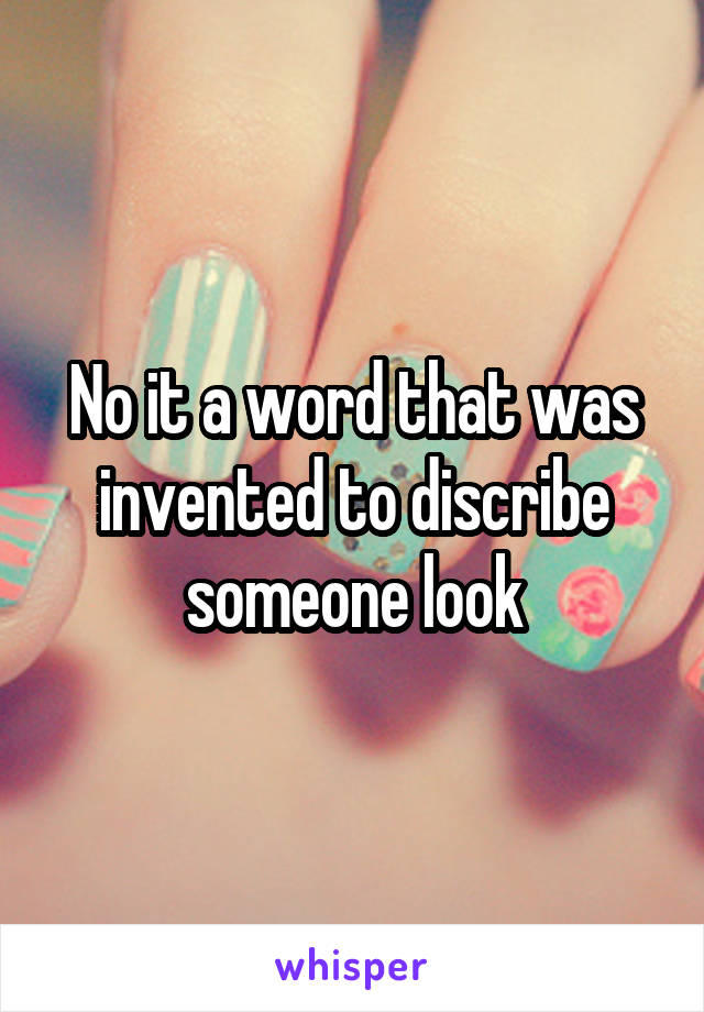 No it a word that was invented to discribe someone look