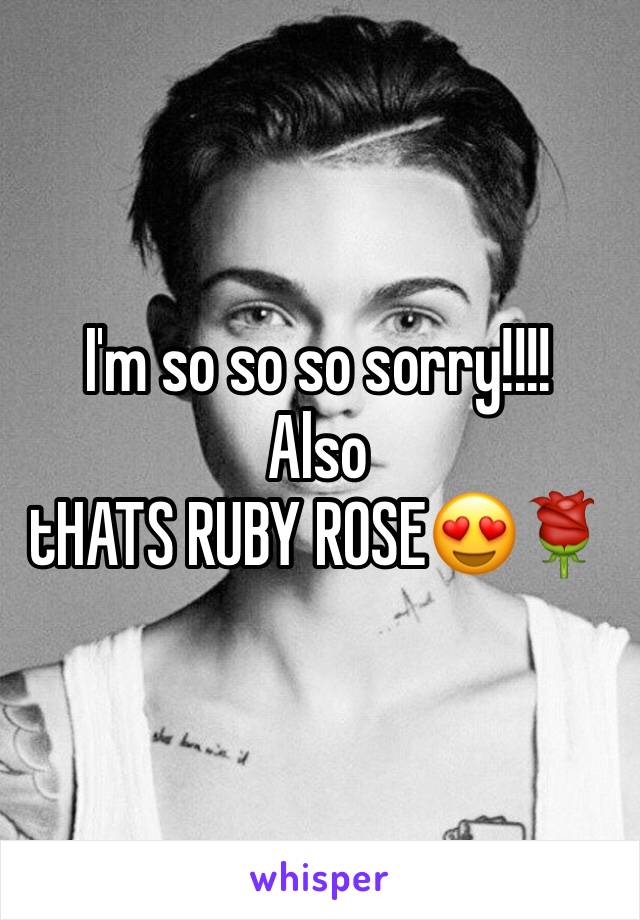 I'm so so so sorry!!!!
Also
tHATS RUBY ROSE😍🌹