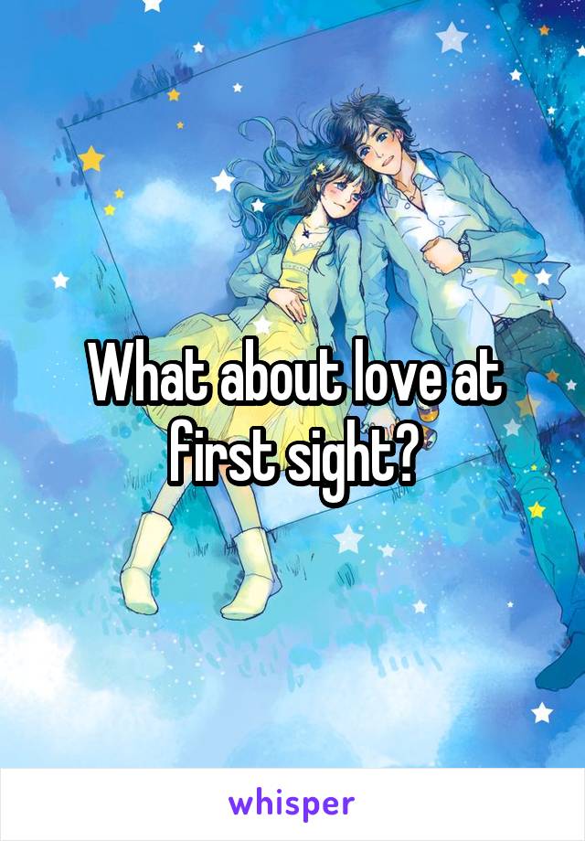 What about love at first sight?