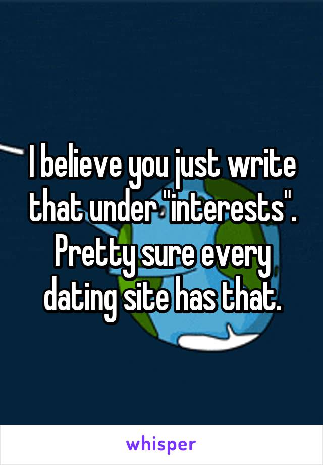I believe you just write that under "interests". Pretty sure every dating site has that.