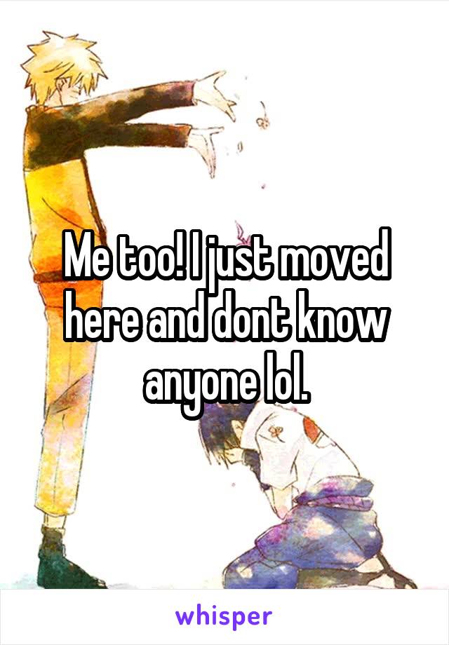 Me too! I just moved here and dont know anyone lol.