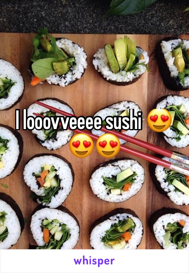 I looovveeee sushi 😍😍😍