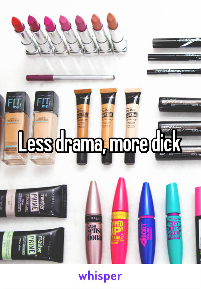 Less drama, more dick 