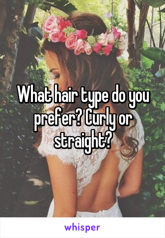 What hair type do you prefer? Curly or straight?
