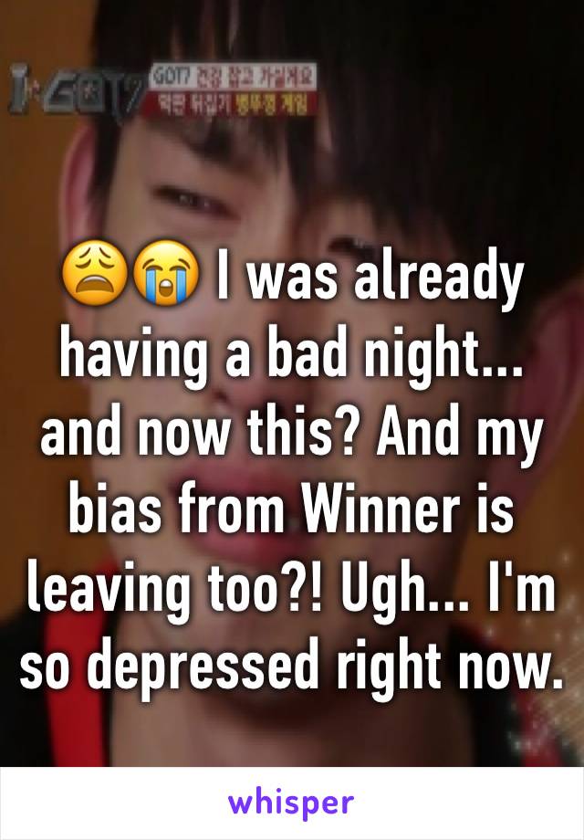 
😩😭 I was already having a bad night... and now this? And my bias from Winner is leaving too?! Ugh... I'm so depressed right now. 