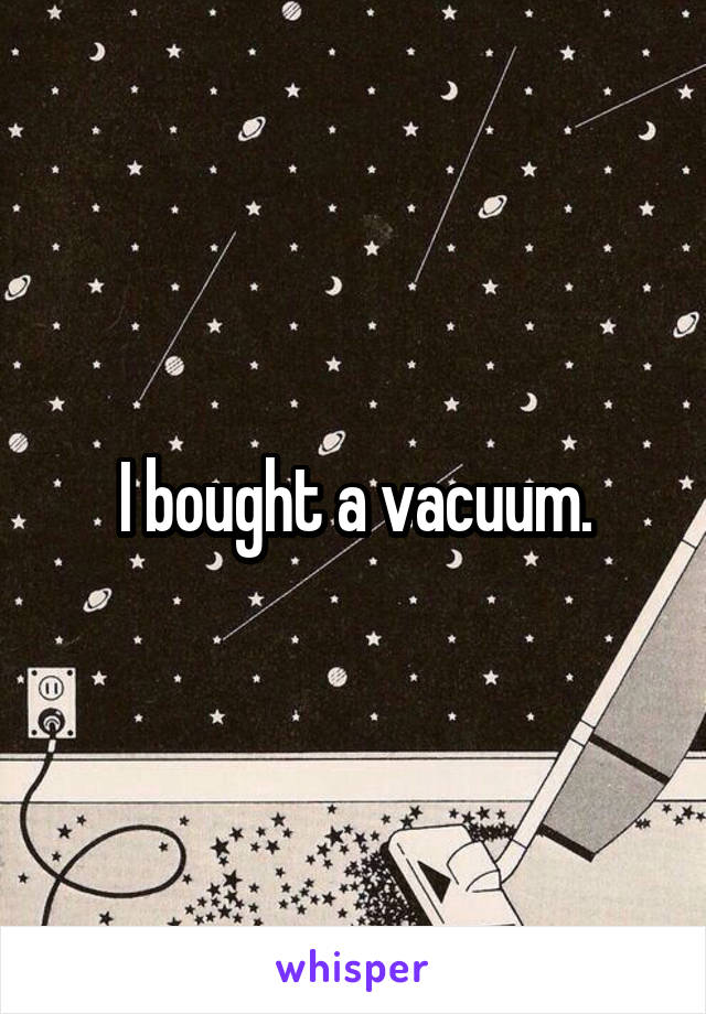 I bought a vacuum.