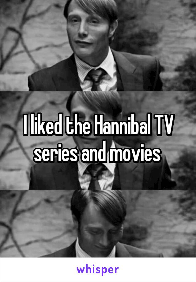 I liked the Hannibal TV series and movies 
