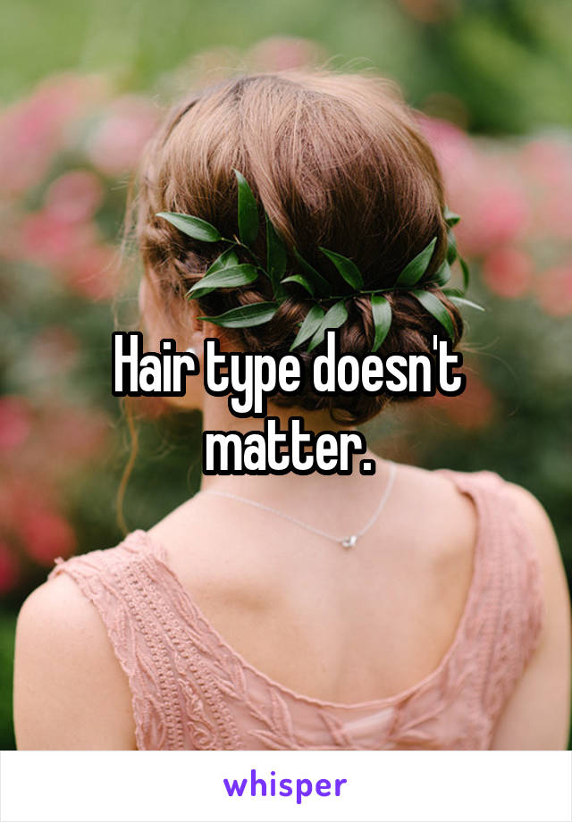Hair type doesn't matter.