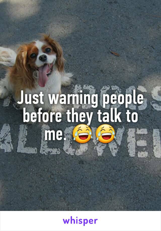 Just warning people before they talk to me. 😂😂