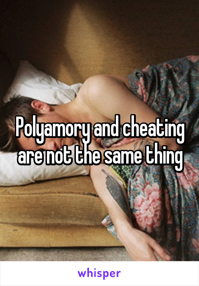 Polyamory and cheating are not the same thing