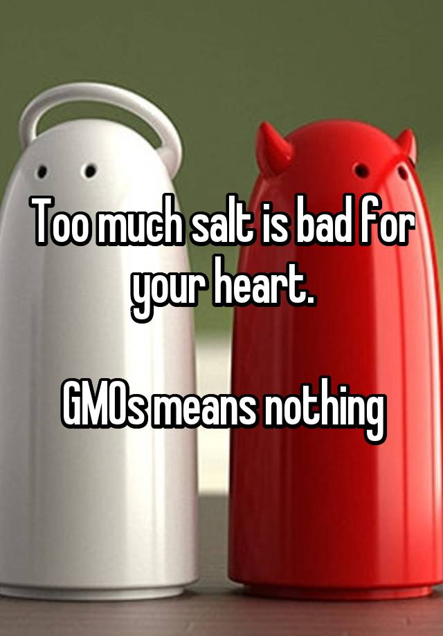 too-much-salt-is-bad-for-your-heart-gmos-means-nothing