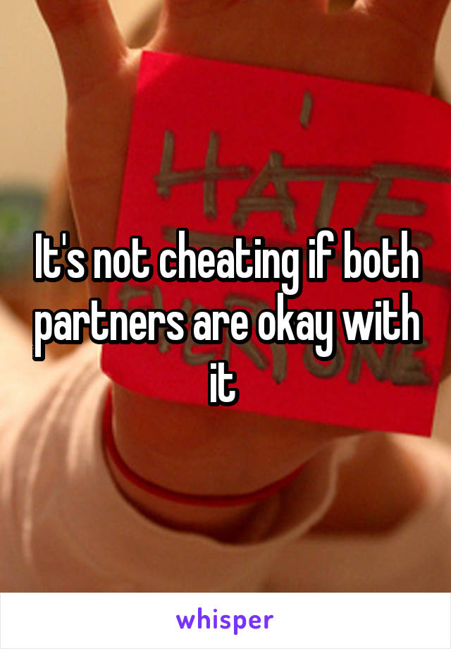 It's not cheating if both partners are okay with it 