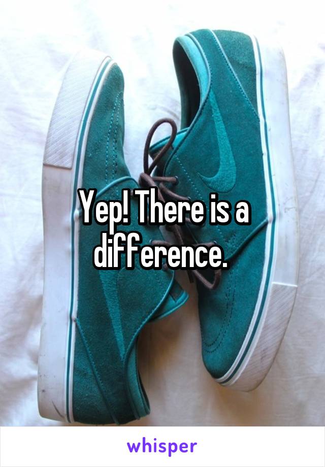 Yep! There is a difference. 