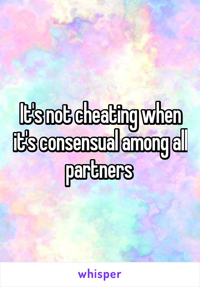 It's not cheating when it's consensual among all partners 