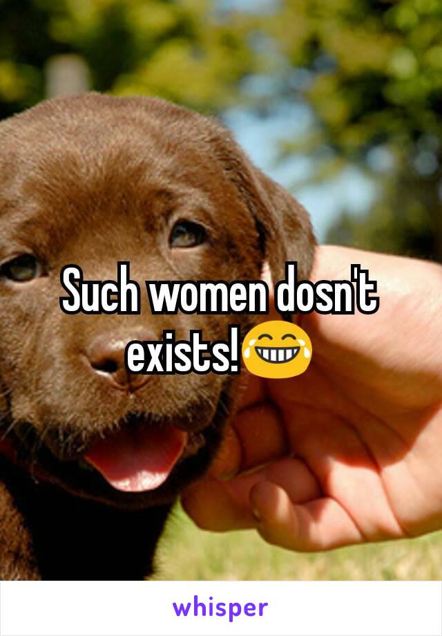 Such women dosn't exists!😂