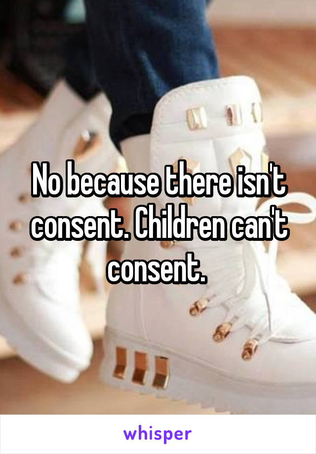 No because there isn't consent. Children can't consent. 