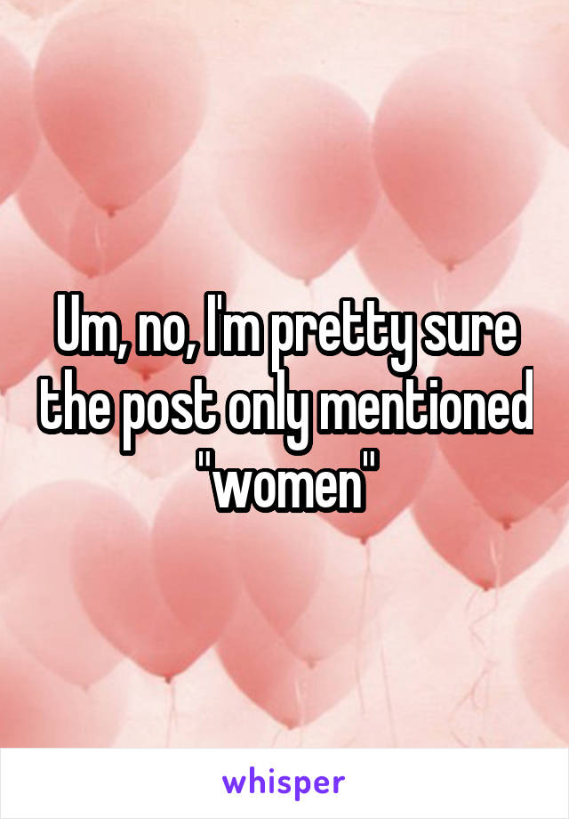 Um, no, I'm pretty sure the post only mentioned "women"