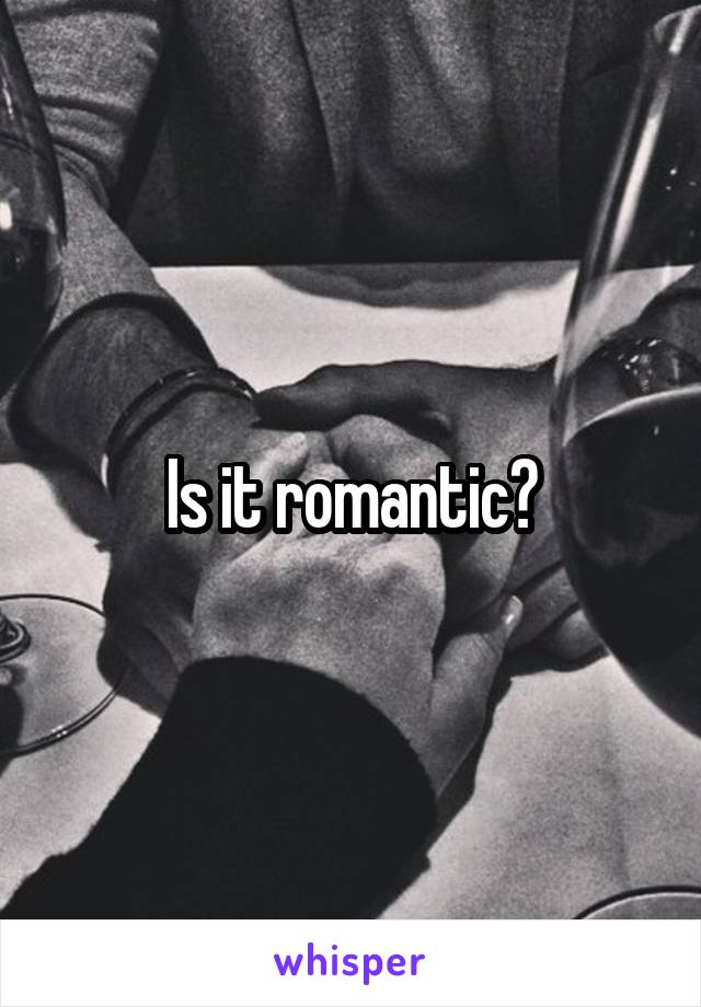 Is it romantic?