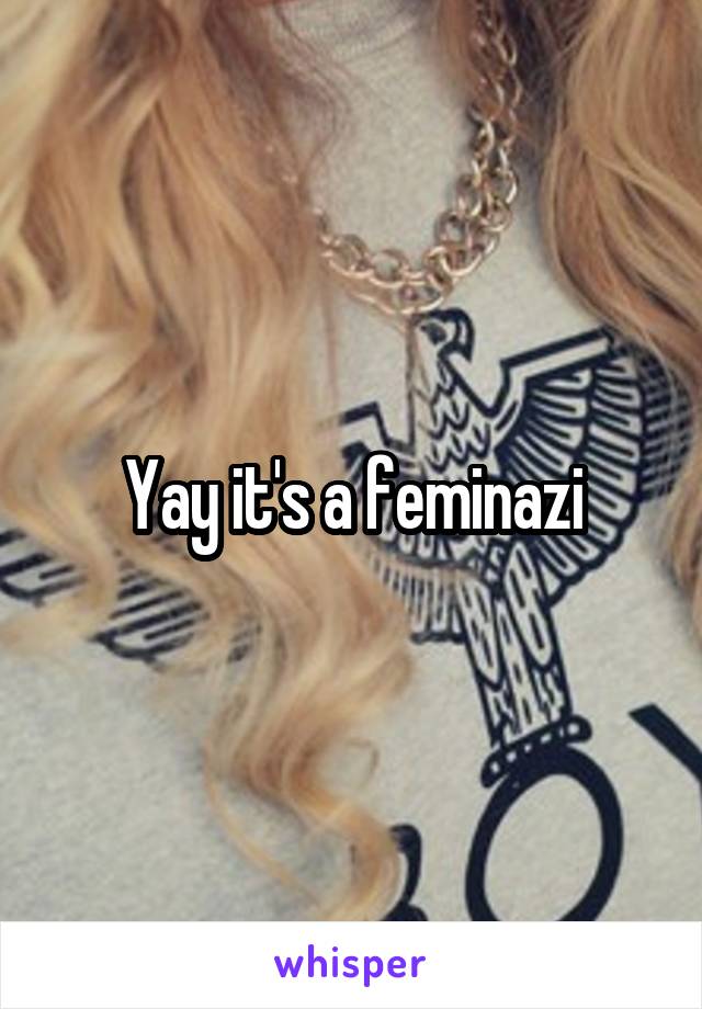 Yay it's a feminazi