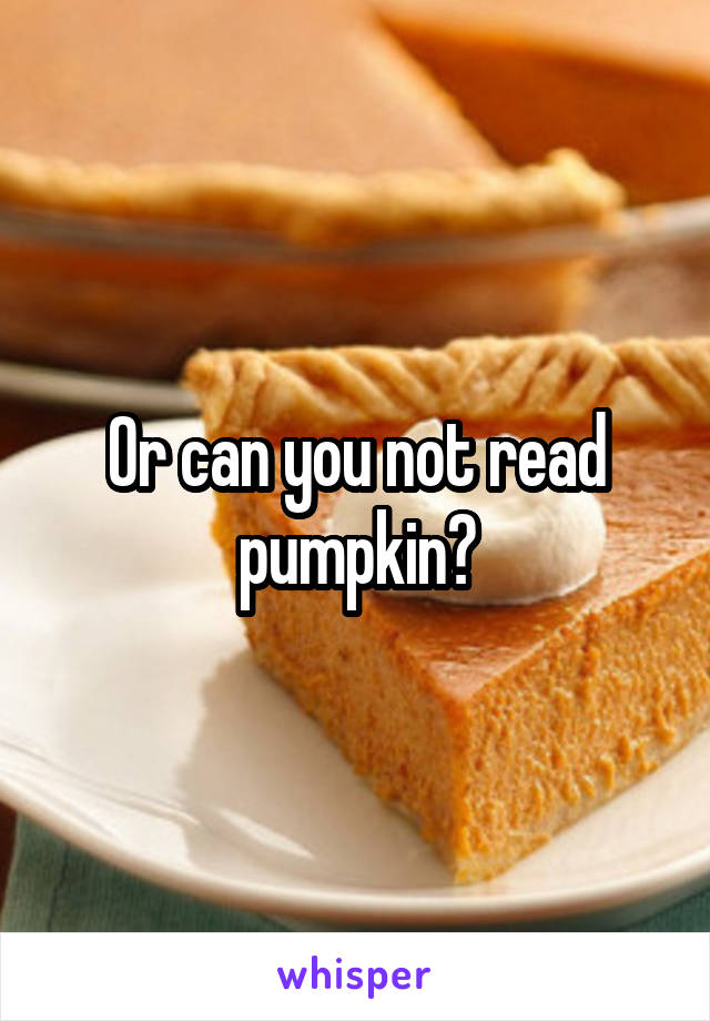 Or can you not read pumpkin?