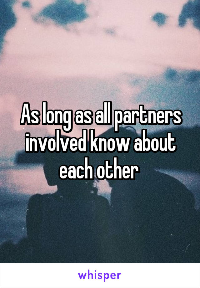 As long as all partners involved know about each other 