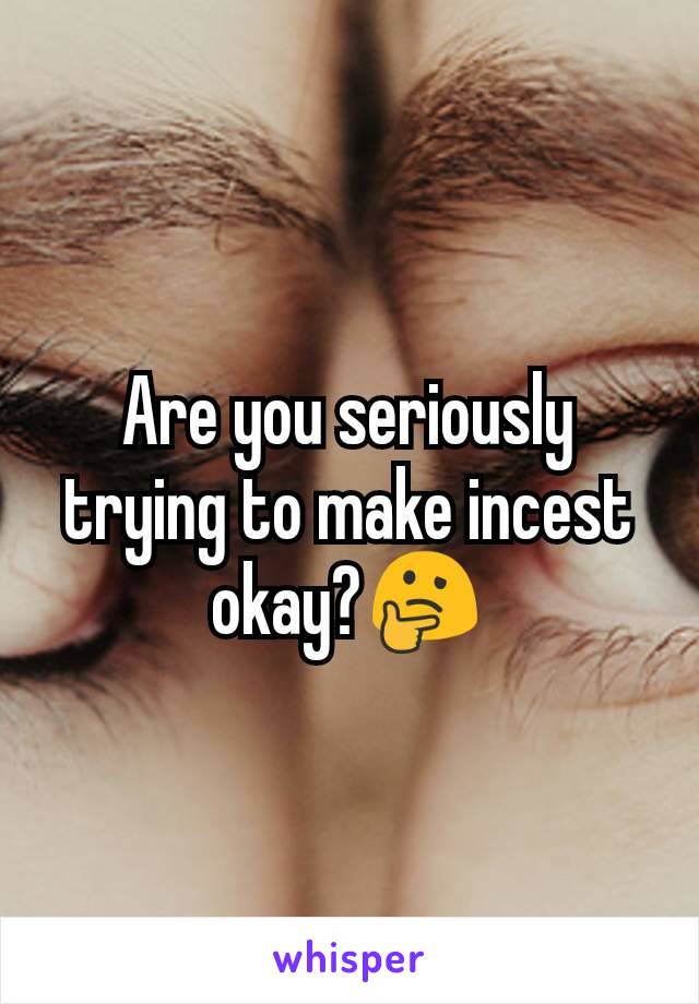 Are you seriously trying to make incest okay?🤔