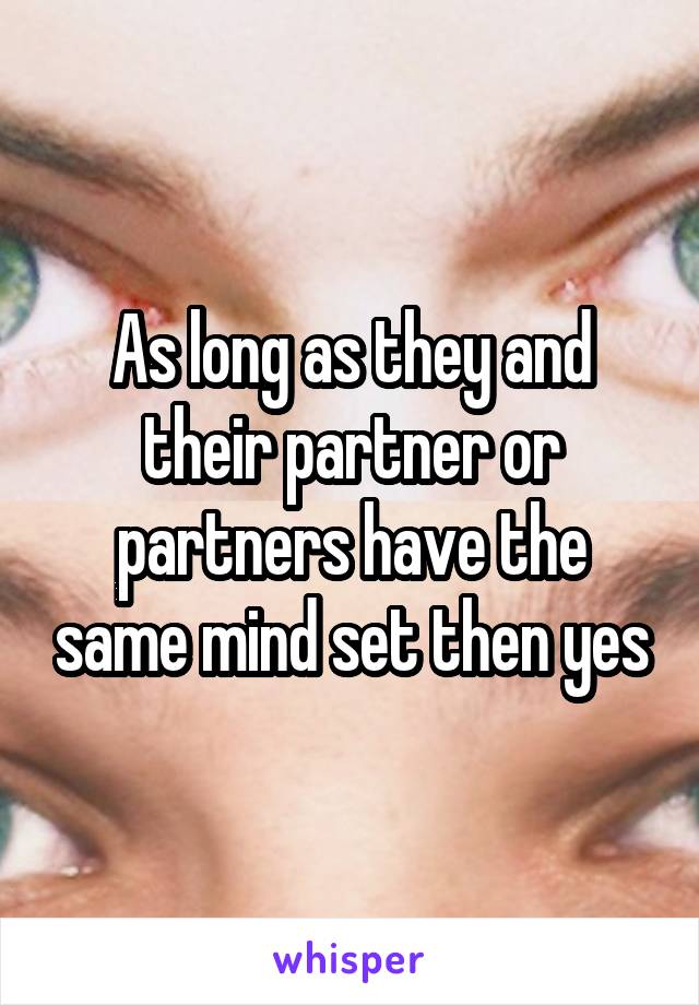 As long as they and their partner or partners have the same mind set then yes