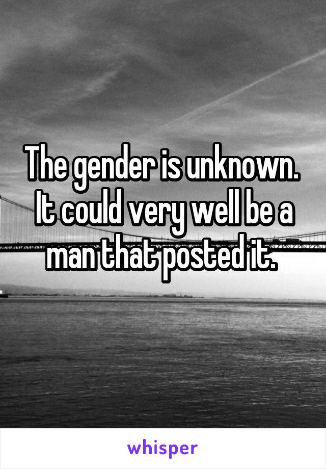 The gender is unknown. 
It could very well be a man that posted it. 
