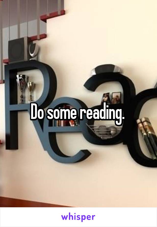 Do some reading. 