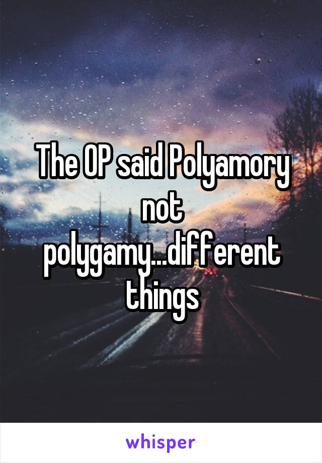 The OP said Polyamory not polygamy...different things