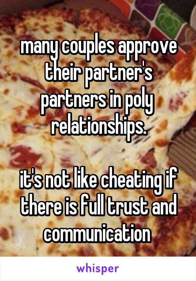 many couples approve their partner's partners in poly  relationships.

it's not like cheating if there is full trust and communication 