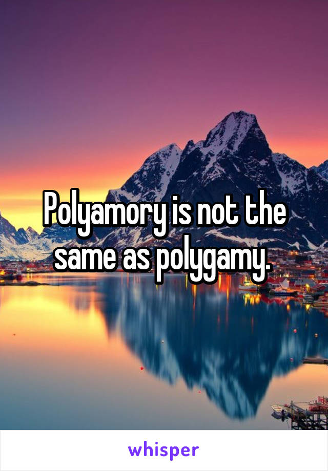 Polyamory is not the same as polygamy. 